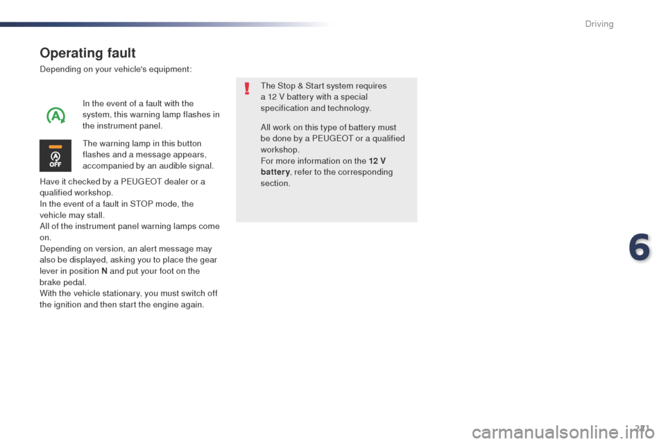 Peugeot Expert VU 2016 Owners Manual - RHD (UK, Australia) 221
Operating fault
Depending on your vehicles equipment:
Have it checked by a P
e
ugeot dealer or a
qualified workshop.
In the event of a fault in S
t
o
P m
ode, the
vehicle may stall.
All of t Peugeot Expert VU 2016 Owners Manual - RHD (UK, Australia) 221
Operating fault
Depending on your vehicles equipment:
Have it checked by a P
e
ugeot dealer or a
qualified workshop.
In the event of a fault in S
t
o
P m
ode, the
vehicle may stall.
All of t