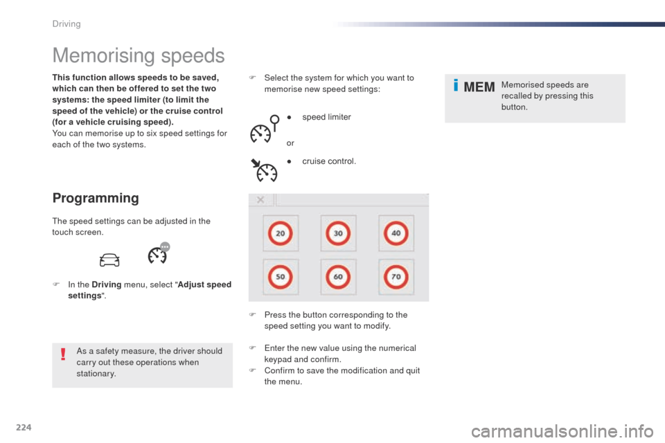 Peugeot Expert VU 2016  Owners Manual - RHD (UK, Australia) 224
MEM
Memorising speeds
Programming
This function allows speeds to be saved, 
which can then be offered to set the two 
systems: the speed limiter (to limit the 
speed of the vehicle) or the cruise 