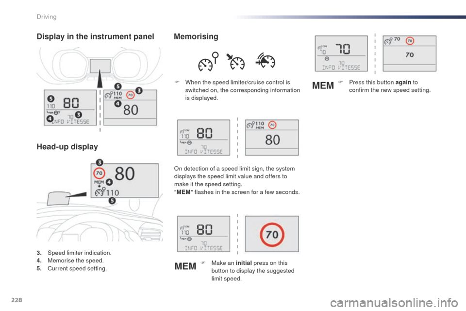 Peugeot Expert VU 2016  Owners Manual - RHD (UK, Australia) 228
MEMMEM
3. Speed limiter indication.
4. M
emorise the speed.
5.
 C

urrent speed setting.
Display in the instrument panel
Head-up display Memorising
F When the speed limiter/cruise control is 
swit