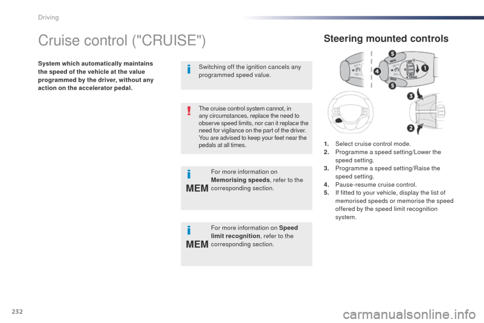 Peugeot Expert VU 2016 Owners Manual - RHD (UK, Australia) 232
MEM
MEM
Cruise control ("CRuISe" )
System which automatically maintains
the speed of the vehicle at the value
programmed by the driver, without any
action on the accelerator pedal.
Steering mou Peugeot Expert VU 2016 Owners Manual - RHD (UK, Australia) 232
MEM
MEM
Cruise control ("CRuISe" )
System which automatically maintains
the speed of the vehicle at the value
programmed by the driver, without any
action on the accelerator pedal.
Steering mou