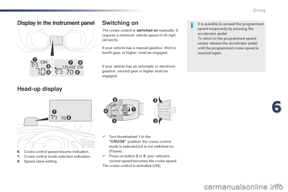 Peugeot Expert VU 2016 Owners Manual - RHD (UK, Australia) 233
If your vehicle has a manual gearbox, third or
fourth gear, or higher, must be engaged.
If your vehicle has an automatic or electronic
gearbox, second gear or higher must be
engaged.
6.
C
rui Peugeot Expert VU 2016 Owners Manual - RHD (UK, Australia) 233
If your vehicle has a manual gearbox, third or
fourth gear, or higher, must be engaged.
If your vehicle has an automatic or electronic
gearbox, second gear or higher must be
engaged.
6.
C
rui
