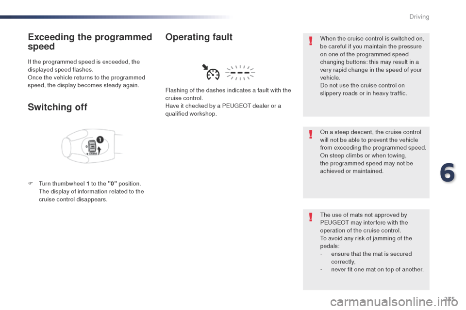 Peugeot Expert VU 2016 Owners Manual - RHD (UK, Australia) 235
Exceeding the programmed
speed
If the programmed speed is exceeded, the
displayed speed flashes.
on
ce the vehicle returns to the programmed
speed, the display becomes steady again.
Switching o Peugeot Expert VU 2016 Owners Manual - RHD (UK, Australia) 235
Exceeding the programmed
speed
If the programmed speed is exceeded, the
displayed speed flashes.
on
ce the vehicle returns to the programmed
speed, the display becomes steady again.
Switching o