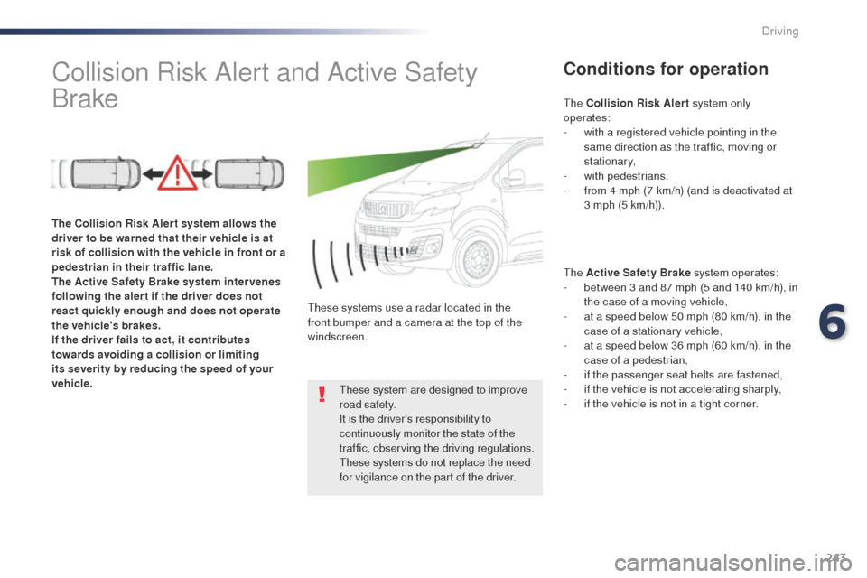 Peugeot Expert VU 2016 Owners Manual - RHD (UK, Australia) 243
Collision Risk Alert and Active Safety
BrakeConditions for operation
the Active Safety Brake system operates:
- b etween 3 and 87 mph (5 and 140 km/h), in
the case of a moving vehicle,
-
a
t Peugeot Expert VU 2016 Owners Manual - RHD (UK, Australia) 243
Collision Risk Alert and Active Safety
BrakeConditions for operation
the Active Safety Brake system operates:
- b etween 3 and 87 mph (5 and 140 km/h), in
the case of a moving vehicle,
-
a
t