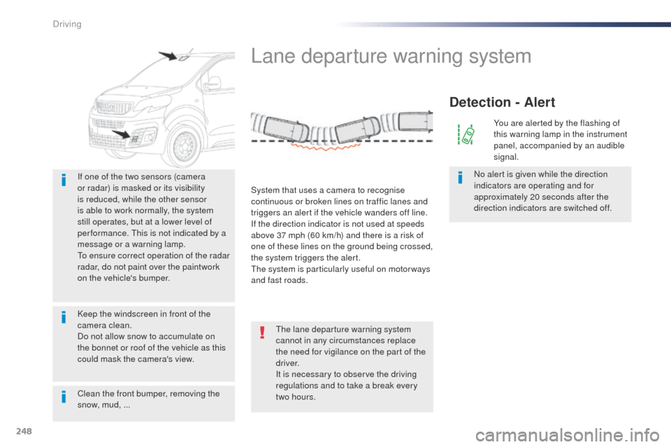 Peugeot Expert VU 2016 Owners Manual - RHD (UK, Australia) 248
Clean the front bumper, removing the
snow, mud, ... If one of the two sensors (camera
or radar) is masked or its visibility
is reduced, while the other sensor
is able to work normally, the sys Peugeot Expert VU 2016 Owners Manual - RHD (UK, Australia) 248
Clean the front bumper, removing the
snow, mud, ... If one of the two sensors (camera
or radar) is masked or its visibility
is reduced, while the other sensor
is able to work normally, the sys