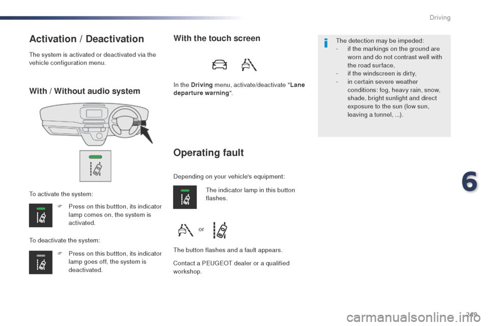 Peugeot Expert VU 2016 Owners Manual - RHD (UK, Australia) 249
With / Without audio system
Activation / Deactivation
F Press on this buttton, its indicator lamp comes on, the system is
activated.
F
P
ress on this buttton, its indicator
lamp goes off, the Peugeot Expert VU 2016 Owners Manual - RHD (UK, Australia) 249
With / Without audio system
Activation / Deactivation
F Press on this buttton, its indicator lamp comes on, the system is
activated.
F
P
ress on this buttton, its indicator
lamp goes off, the