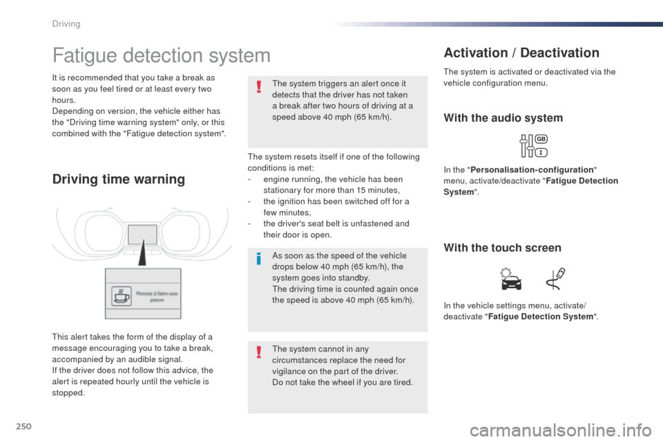Peugeot Expert VU 2016 Owners Manual - RHD (UK, Australia) 250
Fatigue detection system
the system resets itself if one of the following
conditions is met:
-
e
ngine running, the vehicle has been
stationary for more than 15 minutes,
-
t
he ignition has Peugeot Expert VU 2016 Owners Manual - RHD (UK, Australia) 250
Fatigue detection system
the system resets itself if one of the following
conditions is met:
-
e
ngine running, the vehicle has been
stationary for more than 15 minutes,
-
t
he ignition has