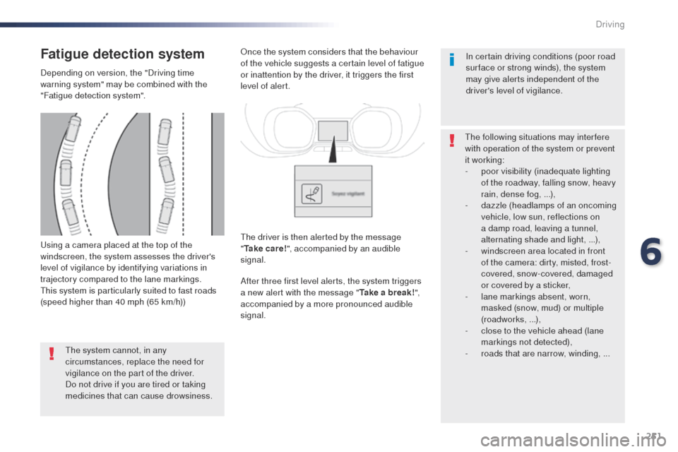 Peugeot Expert VU 2016 Owners Manual - RHD (UK, Australia) 251
using a camera placed at the top of the
windscreen, the system assesses the drivers
level of vigilance by identifying variations in
trajectory compared to the lane markings.
th
is system is pa Peugeot Expert VU 2016 Owners Manual - RHD (UK, Australia) 251
using a camera placed at the top of the
windscreen, the system assesses the drivers
level of vigilance by identifying variations in
trajectory compared to the lane markings.
th
is system is pa