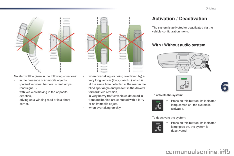 Peugeot Expert VU 2016 Owners Manual - RHD (UK, Australia) 253
No alert will be given in the following situations:
- i n the presence of immobile objects
(parked vehicles, barriers, street lamps,
road signs...),
-
w
ith vehicles moving in the opposite
d Peugeot Expert VU 2016 Owners Manual - RHD (UK, Australia) 253
No alert will be given in the following situations:
- i n the presence of immobile objects
(parked vehicles, barriers, street lamps,
road signs...),
-
w
ith vehicles moving in the opposite
d