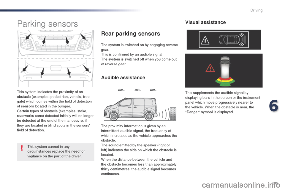 Peugeot Expert VU 2016 Owners Manual - RHD (UK, Australia) 255
this system indicates the proximity of an
obstacle (examples: pedestrian, vehicle, tree,
gate) which comes within the field of detection
of sensors located in the bumper.
Certain types of obsta Peugeot Expert VU 2016 Owners Manual - RHD (UK, Australia) 255
this system indicates the proximity of an
obstacle (examples: pedestrian, vehicle, tree,
gate) which comes within the field of detection
of sensors located in the bumper.
Certain types of obsta