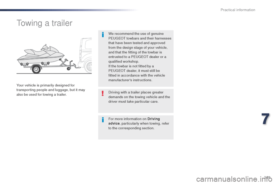 Peugeot Expert VU 2016 Owners Manual - RHD (UK, Australia) 269
towing a trailer
We recommend the use of genuine
Peugeot towbars and their harnesses
that have been tested and approved
from the design stage of your vehicle,
and that the fitting of the towb Peugeot Expert VU 2016 Owners Manual - RHD (UK, Australia) 269
towing a trailer
We recommend the use of genuine
Peugeot towbars and their harnesses
that have been tested and approved
from the design stage of your vehicle,
and that the fitting of the towb