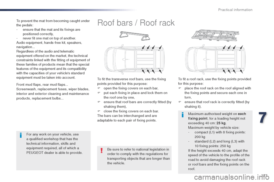 Peugeot Expert VU 2016 Owners Manual - RHD (UK, Australia) 273
Roof bars / Roof rack
to fit the transverse roof bars, use the fixing
points provided for this purpose:
F
o
pen the fixing covers on each bar,
F
p
ut each fixing in place and lock them on
t Peugeot Expert VU 2016 Owners Manual - RHD (UK, Australia) 273
Roof bars / Roof rack
to fit the transverse roof bars, use the fixing
points provided for this purpose:
F
o
pen the fixing covers on each bar,
F
p
ut each fixing in place and lock them on
t