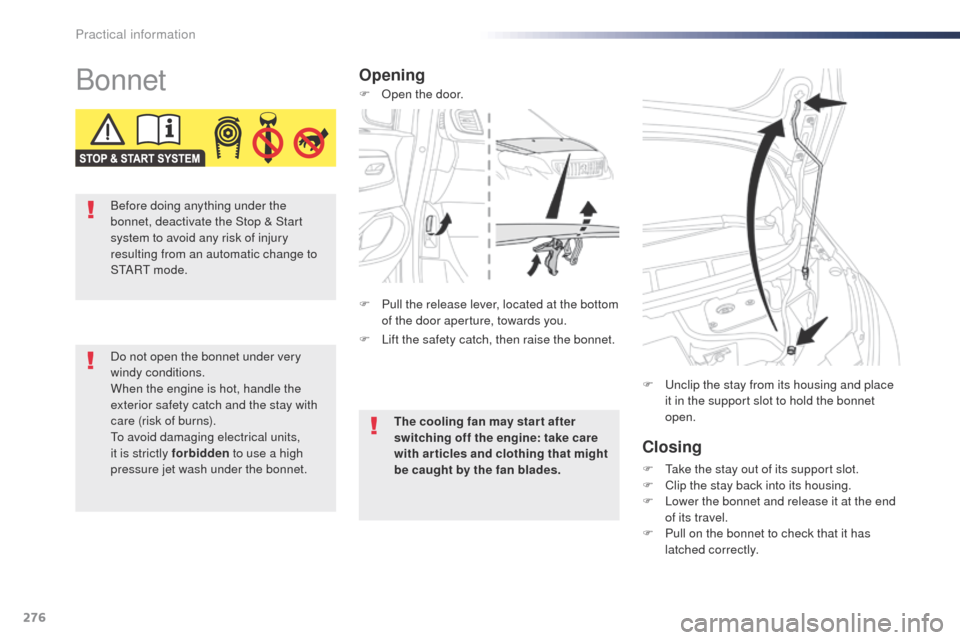 Peugeot Expert VU 2016  Owners Manual - RHD (UK, Australia) 276
BonnetOpeningClosing
F  take the stay out of its support slot.
F C lip the stay back into its housing.
F
 
L
 ower the bonnet and release it at the end 
of its travel.
F
 
P
 ull on the bonnet to 