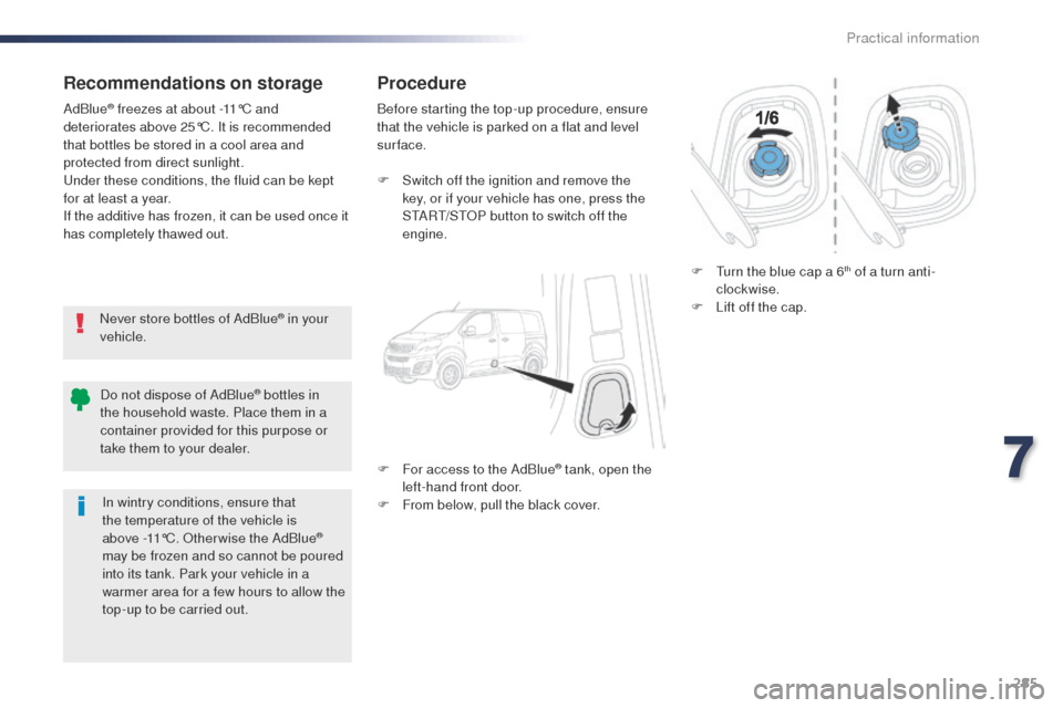 Peugeot Expert VU 2016 Owners Manual - RHD (UK, Australia) 285
Recommendations on storage
Never store bottles of AdBlue® in your
vehicle.
AdBlue
® freezes at about -11°C and
deteriorates above 25°C. It is recommended
that bottles be stored in a cool ar Peugeot Expert VU 2016 Owners Manual - RHD (UK, Australia) 285
Recommendations on storage
Never store bottles of AdBlue® in your
vehicle.
AdBlue
® freezes at about -11°C and
deteriorates above 25°C. It is recommended
that bottles be stored in a cool ar