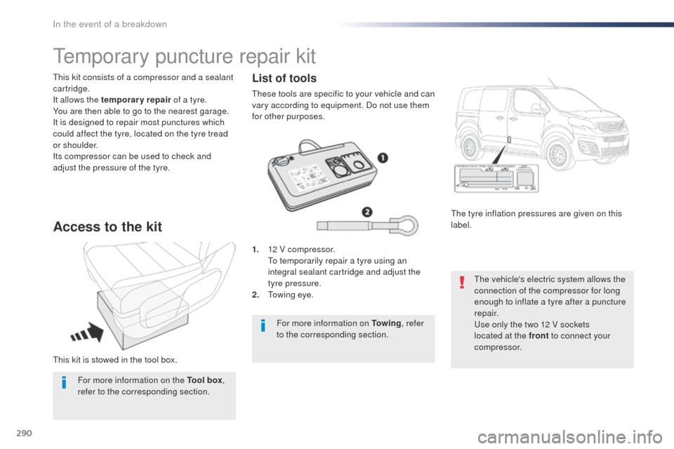 Peugeot Expert VU 2016 Owners Manual - RHD (UK, Australia) 290
this kit is stowed in the tool box.
th
is kit consists of a compressor and a sealant
cartridge.
It allows the temporary repair of a tyre.
You are then able to go to the nearest garage.
It is des Peugeot Expert VU 2016 Owners Manual - RHD (UK, Australia) 290
this kit is stowed in the tool box.
th
is kit consists of a compressor and a sealant
cartridge.
It allows the temporary repair of a tyre.
You are then able to go to the nearest garage.
It is des