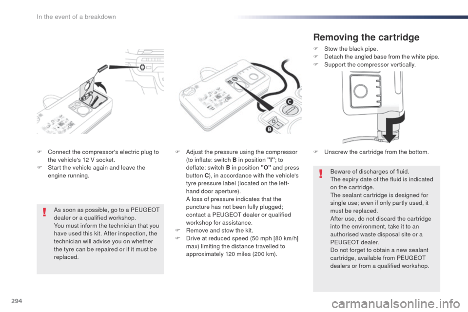 Peugeot Expert VU 2016 Owners Manual - RHD (UK, Australia) 294
F Connect the compressors electric plug to the vehicles 12 V socket.
F
S
tart the vehicle again and leave the
engine running. F
A djust the pressure using the compressor
(to inflate: switc Peugeot Expert VU 2016 Owners Manual - RHD (UK, Australia) 294
F Connect the compressors electric plug to the vehicles 12 V socket.
F
S
tart the vehicle again and leave the
engine running. F
A djust the pressure using the compressor
(to inflate: switc