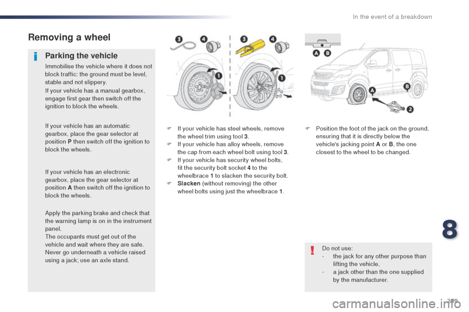 Peugeot Expert VU 2016 Owners Manual - RHD (UK, Australia) 299
F If your vehicle has steel wheels, remove the wheel trim using tool 3 .
F
I
f your vehicle has alloy wheels, remove
the cap from each wheel bolt using tool 3 .
F
I
f your vehicle has secur Peugeot Expert VU 2016 Owners Manual - RHD (UK, Australia) 299
F If your vehicle has steel wheels, remove the wheel trim using tool 3 .
F
I
f your vehicle has alloy wheels, remove
the cap from each wheel bolt using tool 3 .
F
I
f your vehicle has secur