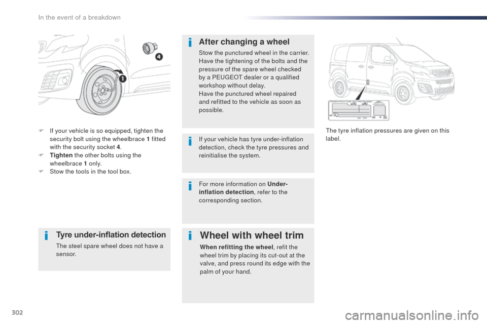 Peugeot Expert VU 2016 Owners Manual - RHD (UK, Australia) 302
F If your vehicle is so equipped, tighten the security bolt using the wheelbrace 1 fitted
with the security socket 4 .
F
T
ighten the other bolts using the
wheelbrace 1 o n l y.
F
S
tow t Peugeot Expert VU 2016 Owners Manual - RHD (UK, Australia) 302
F If your vehicle is so equipped, tighten the security bolt using the wheelbrace 1 fitted
with the security socket 4 .
F
T
ighten the other bolts using the
wheelbrace 1 o n l y.
F
S
tow t