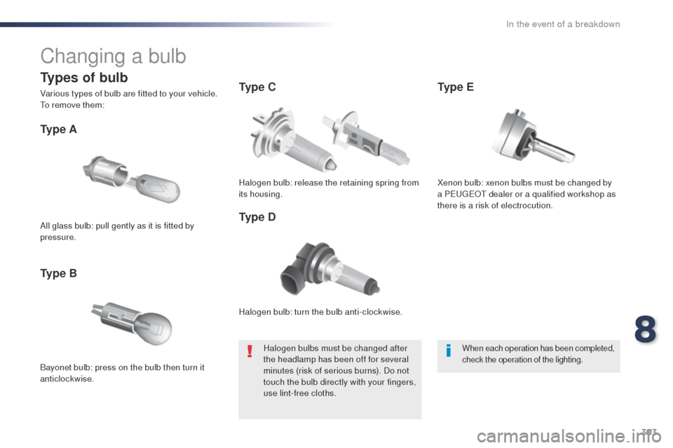 Peugeot Expert VU 2016 Owners Manual - RHD (UK, Australia) 303
Changing a bulb
Halogen bulb: turn the bulb anti-clockwise.
Ty p e A
Bayonet bulb: press on the bulb then turn it
anticlockwise.
Ty p e BTy p e C
Ty p e D
All glass bulb: pull gently as it is Peugeot Expert VU 2016 Owners Manual - RHD (UK, Australia) 303
Changing a bulb
Halogen bulb: turn the bulb anti-clockwise.
Ty p e A
Bayonet bulb: press on the bulb then turn it
anticlockwise.
Ty p e BTy p e C
Ty p e D
All glass bulb: pull gently as it is