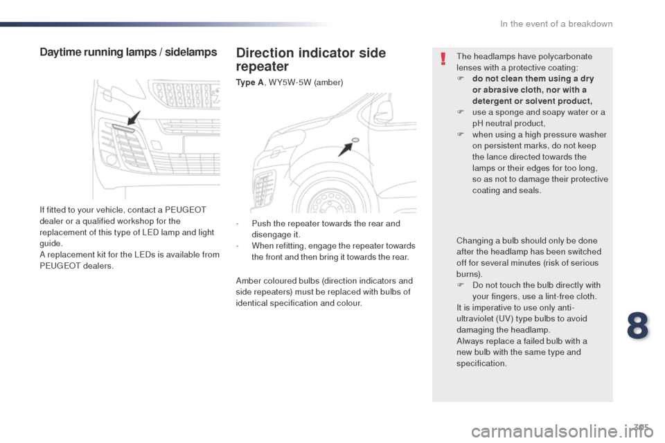 Peugeot Expert VU 2016 Owners Manual - RHD (UK, Australia) 305
Direction indicator side
repeater
Ty p e A, W Y5W-5W (amber)
Daytime running lamps / sidelamps
If fitted to your vehicle, contact a Pe ugeot
dealer or a qualified workshop for the
replacement Peugeot Expert VU 2016 Owners Manual - RHD (UK, Australia) 305
Direction indicator side
repeater
Ty p e A, W Y5W-5W (amber)
Daytime running lamps / sidelamps
If fitted to your vehicle, contact a Pe ugeot
dealer or a qualified workshop for the
replacement
