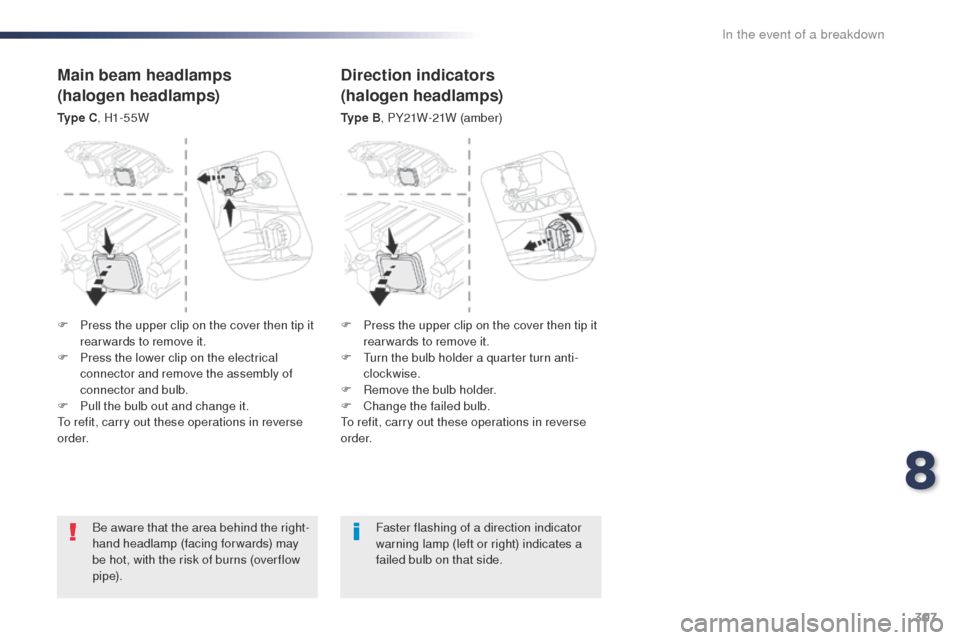 Peugeot Expert VU 2016 Owners Manual - RHD (UK, Australia) 307
Be aware that the area behind the right-
hand headlamp (facing forwards) may
be hot, with the risk of burns (over flow
p i p e).Faster flashing of a direction indicator
warning lamp (left or ri Peugeot Expert VU 2016 Owners Manual - RHD (UK, Australia) 307
Be aware that the area behind the right-
hand headlamp (facing forwards) may
be hot, with the risk of burns (over flow
p i p e).Faster flashing of a direction indicator
warning lamp (left or ri