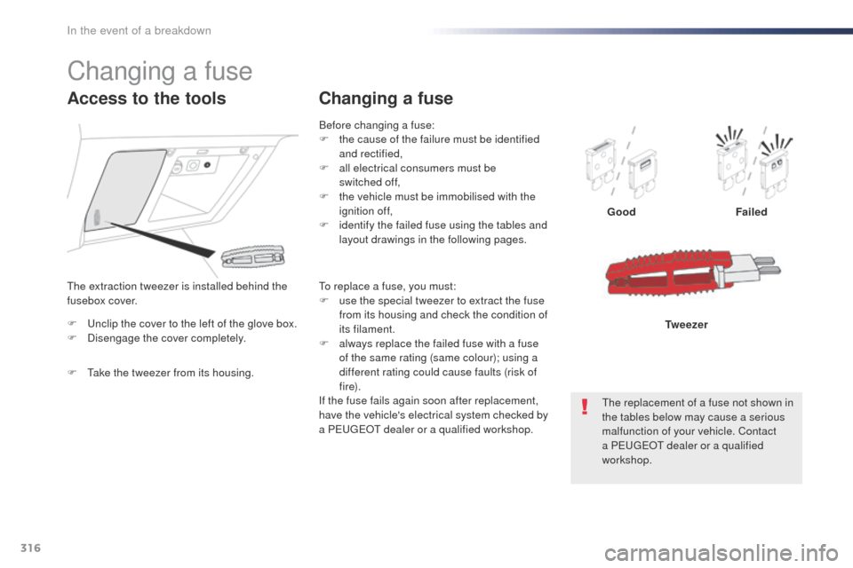 Peugeot Expert VU 2016  Owners Manual - RHD (UK, Australia) 316
F  unclip the cover to the left of the glove box.
F D isengage the cover completely. Good
Failed
Tw e e z e r
Access to the tools
F  take the tweezer from its housing.
th
 e extraction tweezer is 