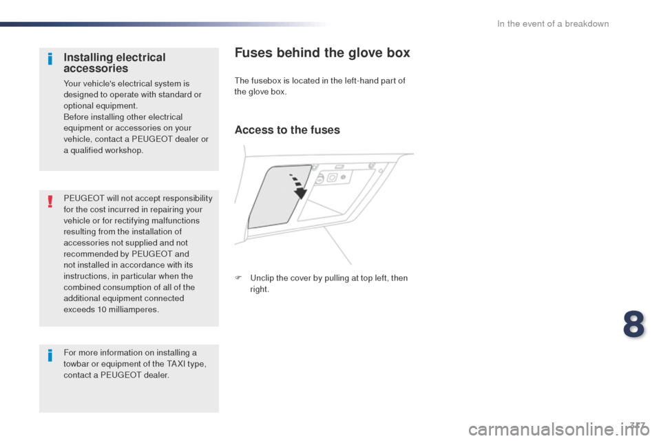 Peugeot Expert VU 2016  Owners Manual - RHD (UK, Australia) 317
Peugeot will not accept responsibility 
for the cost incurred in repairing your 
vehicle or for rectifying malfunctions 
resulting from the installation of 
accessories not supplied and not 
recom