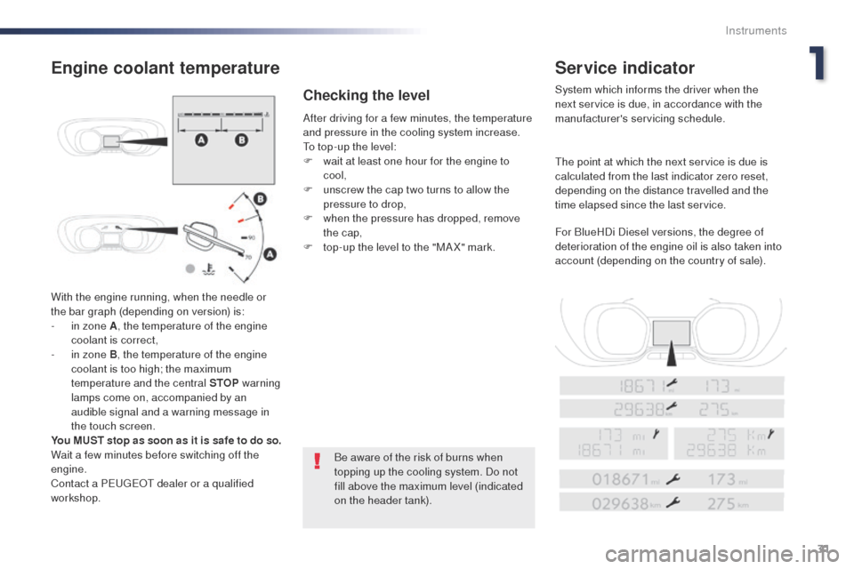 Peugeot Expert VU 2016  Owners Manual - RHD (UK, Australia) 31
With the engine running, when the needle or 
the bar graph (depending on version) is:
- 
i
 n zone A , the temperature of the engine 
coolant is correct,
-
 
i
 n zone B, the temperature of the eng