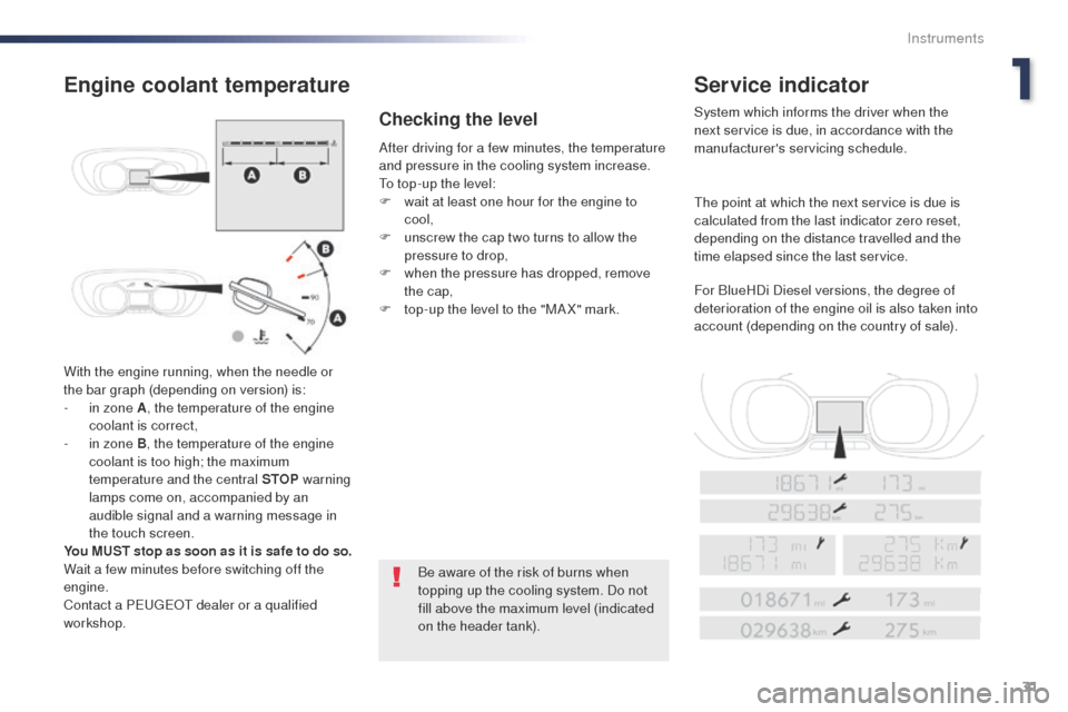 Peugeot Expert VU 2016   - RHD (UK, Australia) Owners Guide 31
With the engine running, when the needle or 
the bar graph (depending on version) is:
- 
i
 n zone A , the temperature of the engine 
coolant is correct,
-
 
i
 n zone B, the temperature of the eng