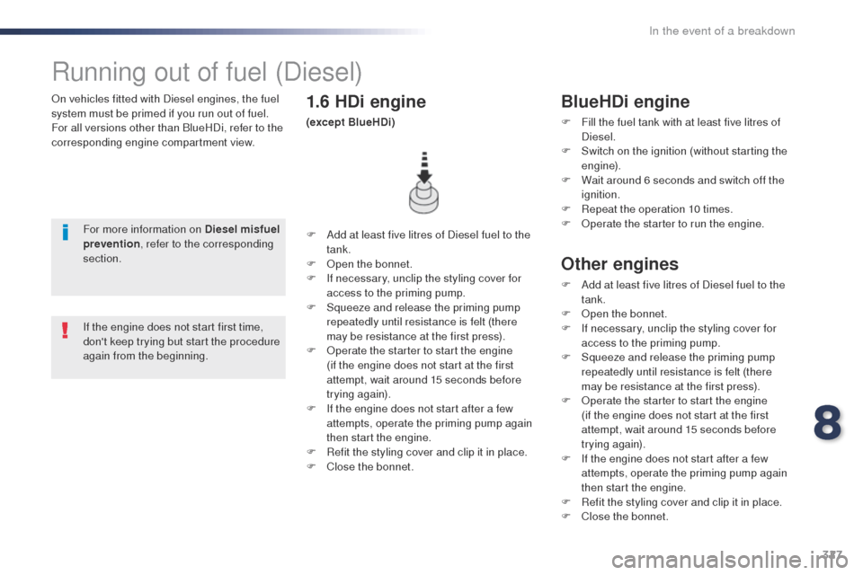 Peugeot Expert VU 2016 Owners Manual - RHD (UK, Australia) 327
on vehicles fitted with Diesel engines, the fuel
system must be primed if you run out of fuel.
For all versions other than BlueHDi, refer to the
corresponding engine compartment view.
Running ou Peugeot Expert VU 2016 Owners Manual - RHD (UK, Australia) 327
on vehicles fitted with Diesel engines, the fuel
system must be primed if you run out of fuel.
For all versions other than BlueHDi, refer to the
corresponding engine compartment view.
Running ou