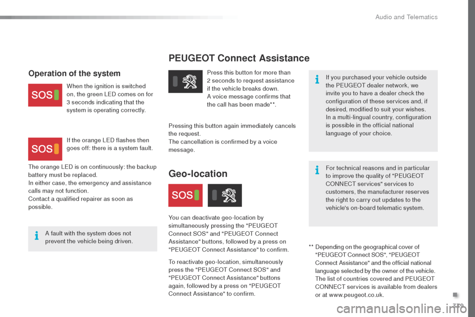 Peugeot Expert VU 2016 Owners Manual - RHD (UK, Australia) 339
PEUGEOT Connect Assistance
If you purchased your vehicle outside
the Peugeot dealer network, we
invite you to have a dealer check the
configuration of these services and, if
desired, modified Peugeot Expert VU 2016 Owners Manual - RHD (UK, Australia) 339
PEUGEOT Connect Assistance
If you purchased your vehicle outside
the Peugeot dealer network, we
invite you to have a dealer check the
configuration of these services and, if
desired, modified