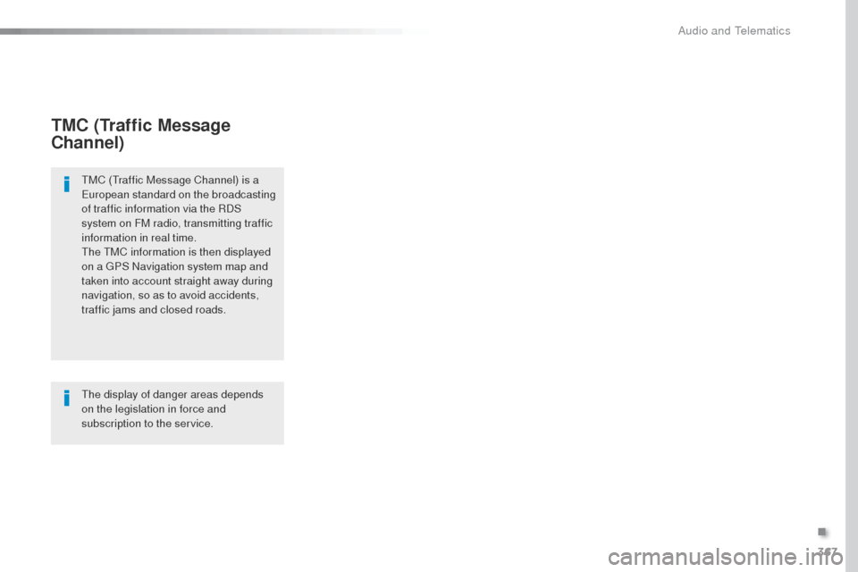Peugeot Expert VU 2016  Owners Manual - RHD (UK, Australia) 367
TMC (Traffic Message 
Channel)
tMC (traffic Message Channel) is a european standard on the broadcasting 
of traffic information via the RDS 
system on FM radio, transmitting traffic 
information i
