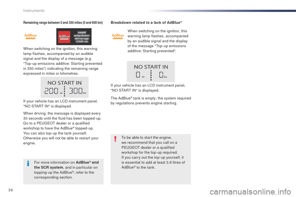 Peugeot Expert VU 2016   - RHD (UK, Australia) User Guide 36
Remaining range between 0 and 350 miles (0 and 600 km)
When switching on the ignition, this warning 
lamp flashes, accompanied by an audible 
signal and the display of a message (e.g. 
"
to
p-up em