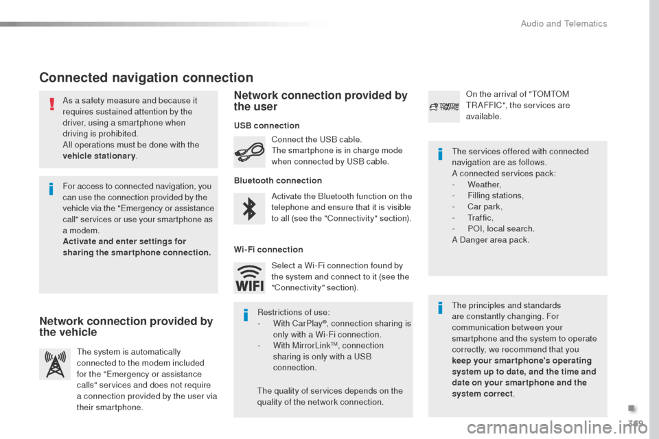 Peugeot Expert VU 2016 Owners Manual - RHD (UK, Australia) 369
As a safety measure and because it
requires sustained attention by the
driver, using a smartphone when
driving is prohibited.
All operations must be done with the
vehicle stationary.
Connected Peugeot Expert VU 2016 Owners Manual - RHD (UK, Australia) 369
As a safety measure and because it
requires sustained attention by the
driver, using a smartphone when
driving is prohibited.
All operations must be done with the
vehicle stationary.
Connected