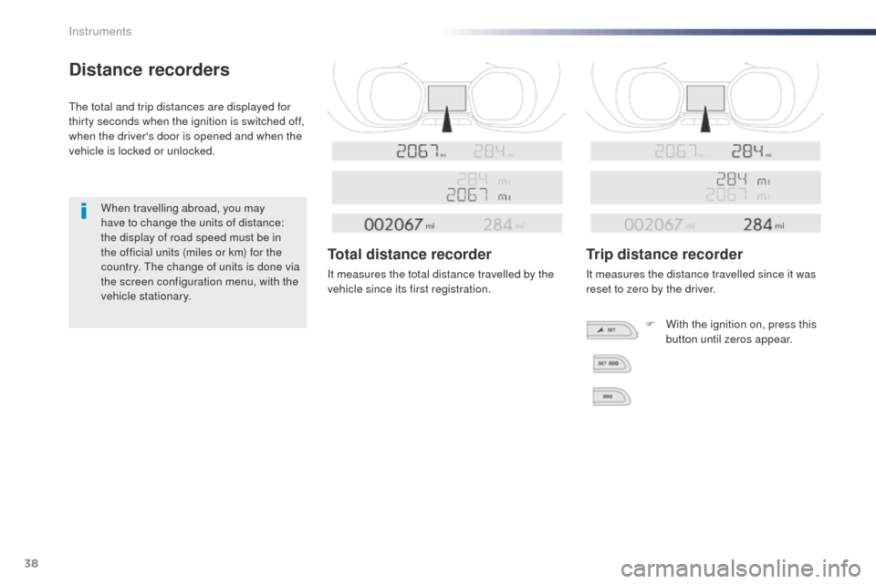 Peugeot Expert VU 2016  Owners Manual - RHD (UK, Australia) 38
Distance recorders
the total and trip distances are displayed for 
thirty seconds when the ignition is switched off, 
when the drivers door is opened and when the 
vehicle is locked or unlocked.Wh