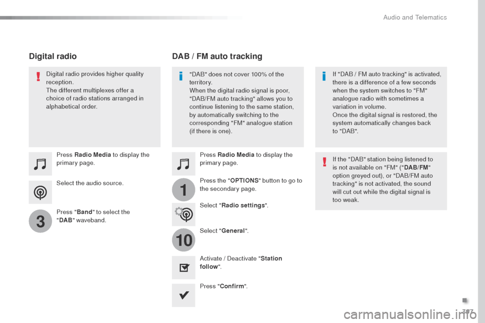 Peugeot Expert VU 2016  Owners Manual - RHD (UK, Australia) 397
1
10
3
Select the audio source. Press Radio Media to display the 
primary page.
Press " Band" to select the 
" DAB "
 

waveband. Press Radio Media
 to display the 
primary page.
Press the " OPTIO