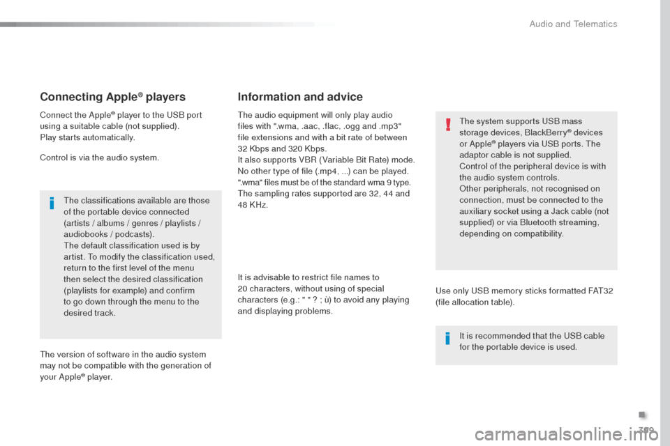Peugeot Expert VU 2016  Owners Manual - RHD (UK, Australia) 399
Connecting Apple® players
Connect the Apple® player to the uSB port 
using a suitable cable (not supplied).
Play starts automatically.
Control is via the audio system.
th

e classifications avai