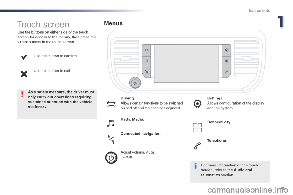 Peugeot Expert VU 2016   - RHD (UK, Australia) Service Manual 43
use this button to confirm.
us
e this button to quit.
us

e the buttons on either side of the touch 
screen for access to the menus, then press the 
virtual buttons in the touch screen.
Menus
Drivi