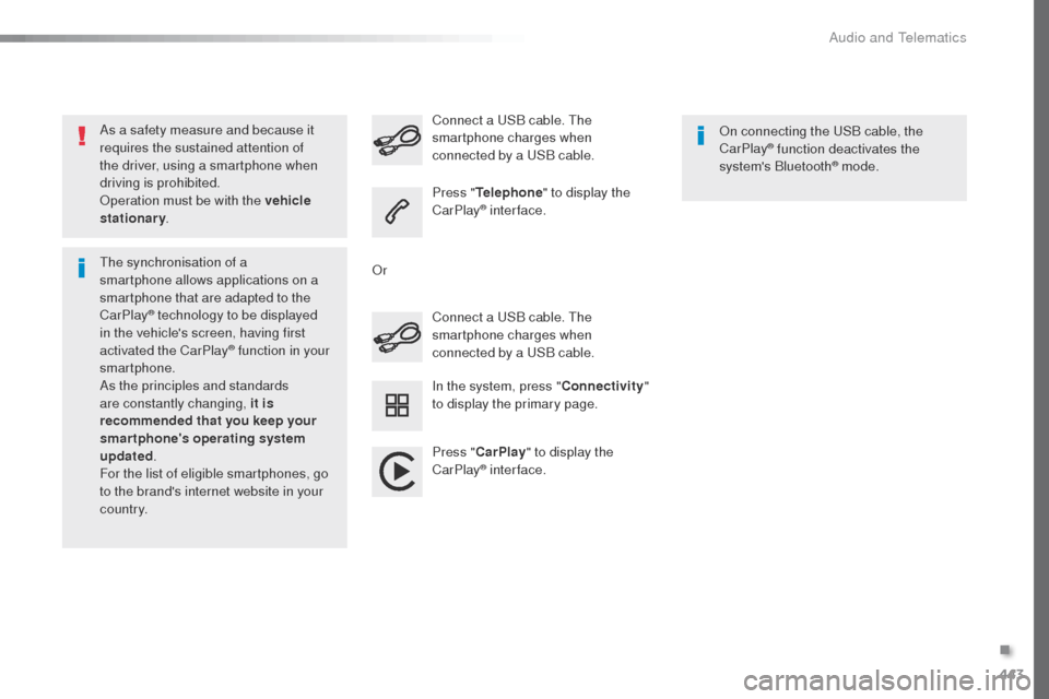 Peugeot Expert VU 2016  Owners Manual - RHD (UK, Australia) 443
As a safety measure and because it 
requires the sustained attention of 
the driver, using a smartphone when 
driving is prohibited.
op
eration must be with the vehicle 
stationary .
th

e synchro
