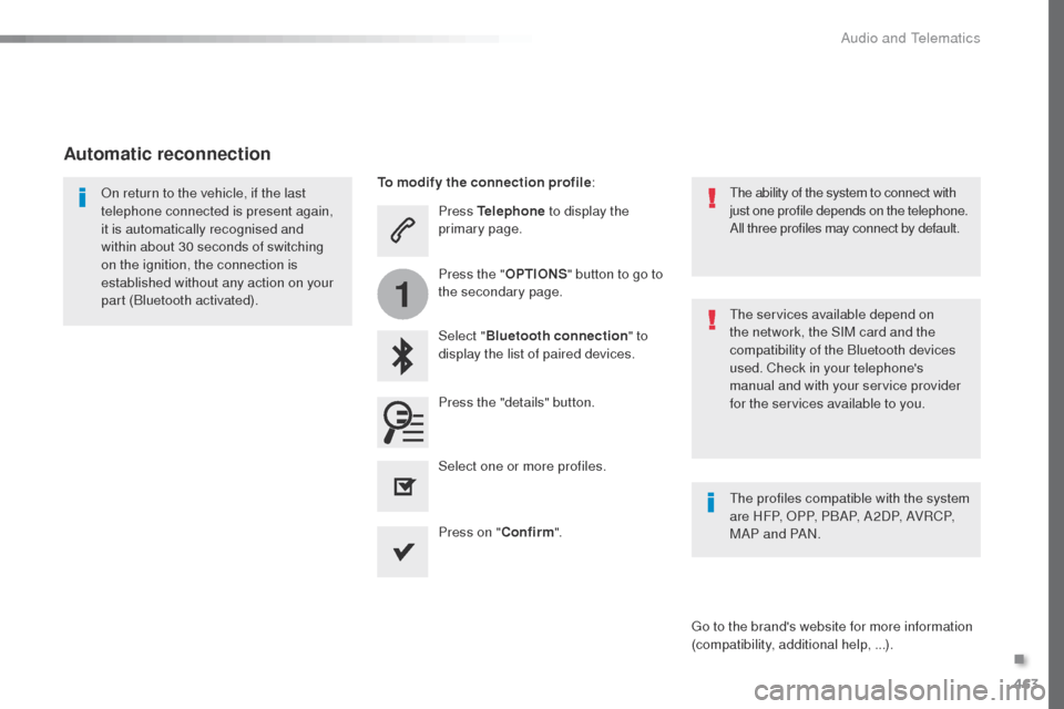 Peugeot Expert VU 2016  Owners Manual - RHD (UK, Australia) 463
1
Press Telephone to display the 
primary page.
Select " Bluetooth connection " to 
display the list of paired devices.on r
eturn to the vehicle, if the last 
telephone connected is present again,