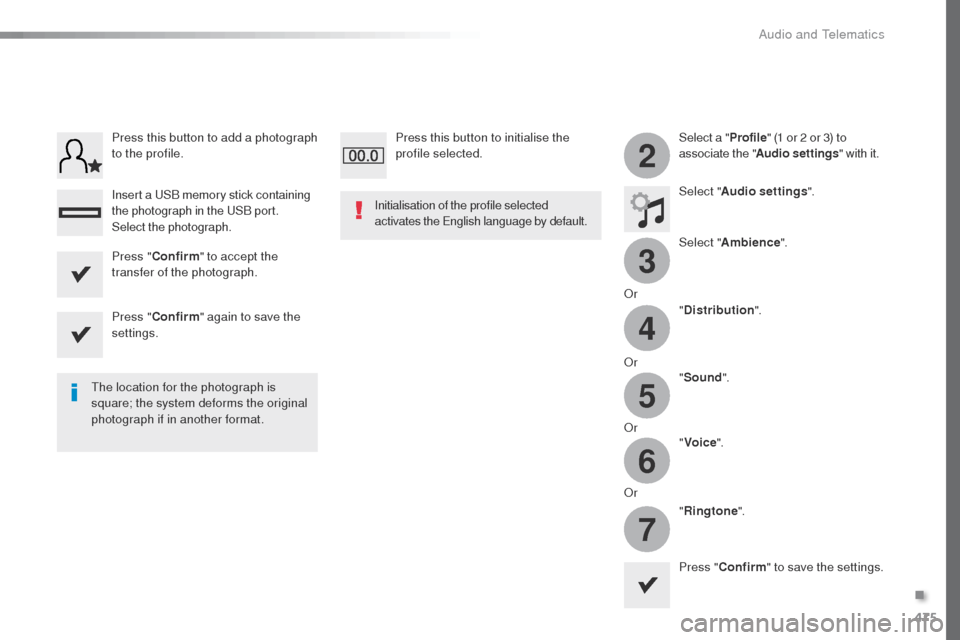 Peugeot Expert VU 2016  Owners Manual - RHD (UK, Australia) 475
3
2
4
5
6
7
Select a "Profile" (1 or 2 or 3) to 
associate the " Audio settings " with it.
Select " Audio settings ".
Select " Ambience ".
o

r "Distribution ".
o

r "Sound ".
o

r "Voice ".
o

r 