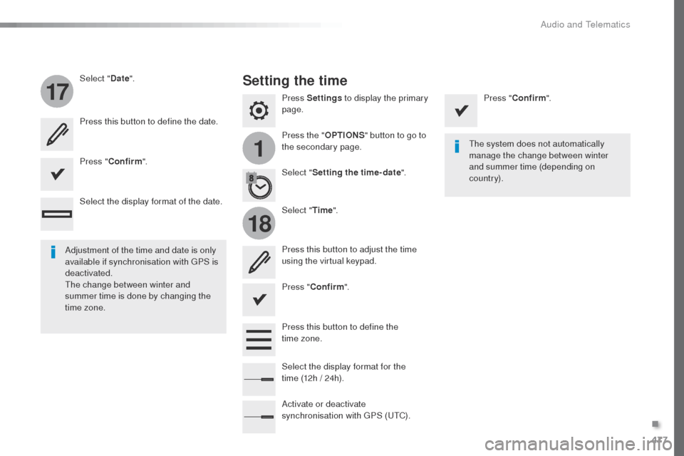Peugeot Expert VU 2016  Owners Manual - RHD (UK, Australia) 477
1
17
18
Press Settings to display the primary 
page.
Press the " OPTIONS" button to go to 
the secondary page.
Select "
Date".
Select "Time".
Select "
Setting the time- date ".
Adjustment of the t