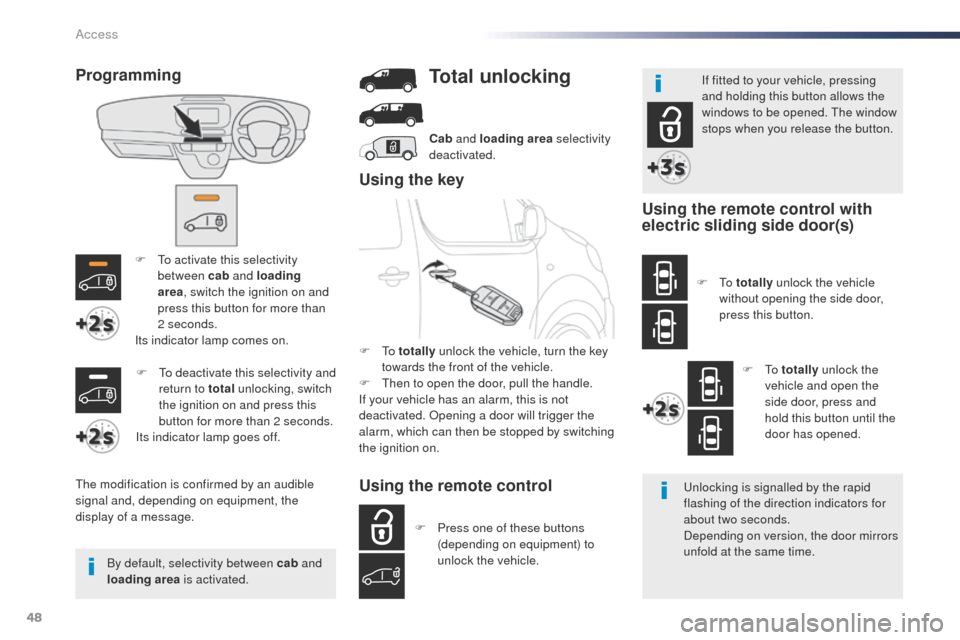 Peugeot Expert VU 2016  Owners Manual - RHD (UK, Australia) 48
F  to activate this selectivity between cab  and loading 
area , switch the ignition on and 
press this button for more than 
2
 

seconds.
Its indicator lamp comes on.
th

e modification is confir