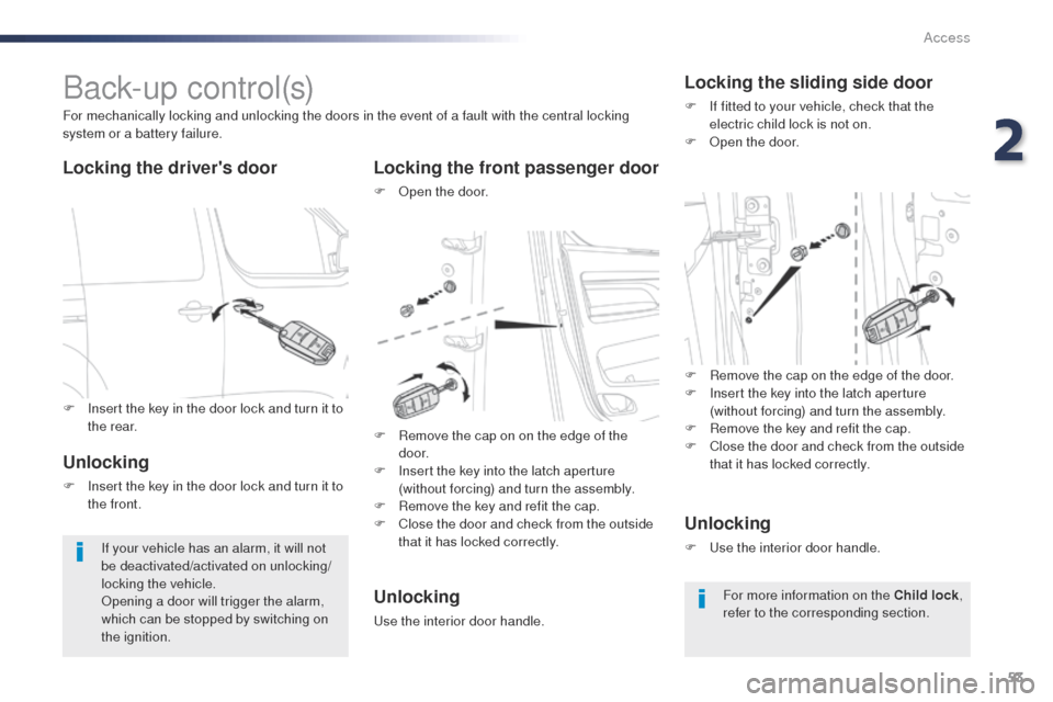 Peugeot Expert VU 2016   - RHD (UK, Australia) User Guide 53
B a c k- u p  c o nt r o l (s)
Locking the drivers doorLocking the front passenger door
F  open the door.
For mechanically locking and unlocking the doors in the event of a fault with the central 