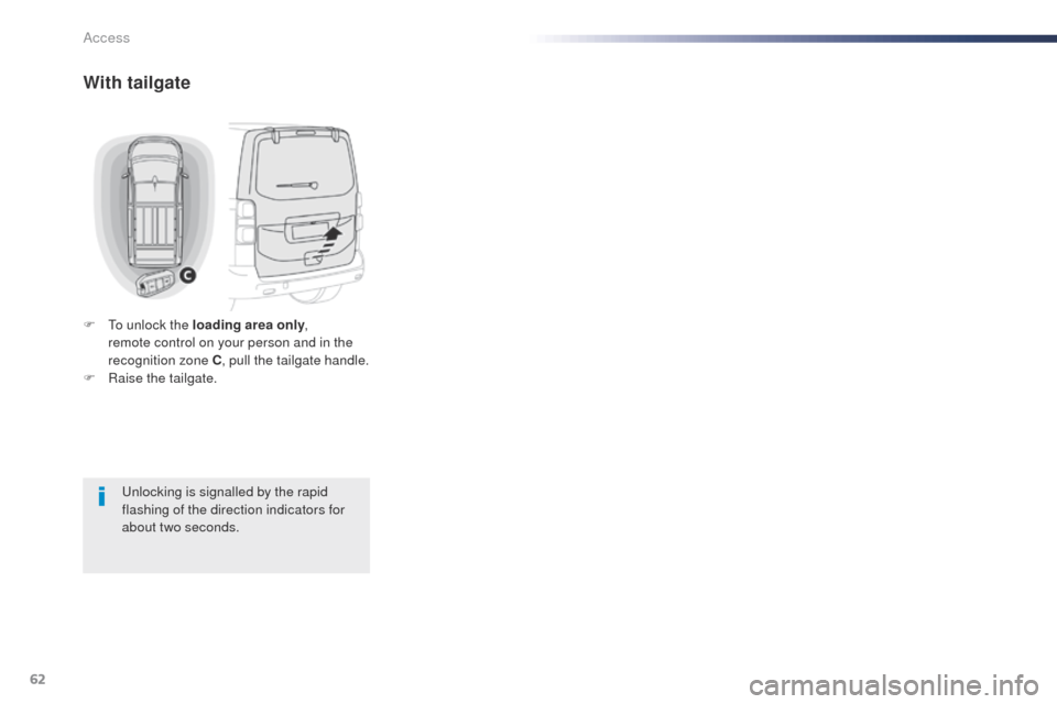 Peugeot Expert VU 2016 - RHD (UK, Australia) Repair Manual 62
With tailgate
F to unlock the loading area only,
remote control on your person and in the
recognition zone C , pull the tailgate handle.
F
Ra
ise the tailgate.
un
locking is signalled by the Peugeot Expert VU 2016 - RHD (UK, Australia) Repair Manual 62
With tailgate
F to unlock the loading area only,
remote control on your person and in the
recognition zone C , pull the tailgate handle.
F
Ra
ise the tailgate.
un
locking is signalled by the
