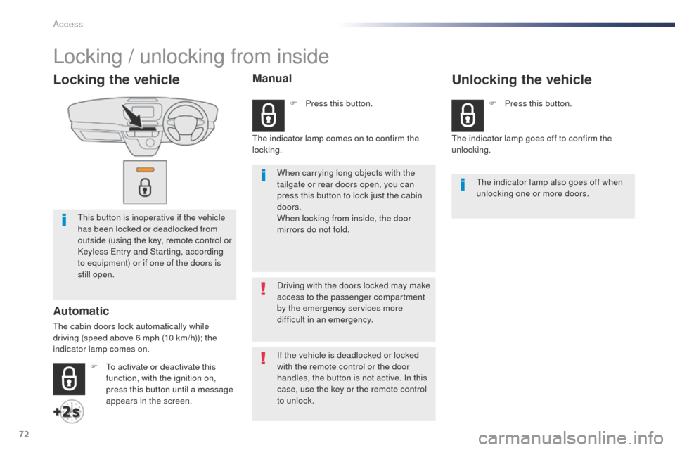 Peugeot Expert VU 2016  Owners Manual - RHD (UK, Australia) 72
Locking the vehicle
this button is inoperative if the vehicle 
has been locked or deadlocked from 
outside (using the key, remote control or 
Keyless e
n
 try and Starting, according 
to equipment)