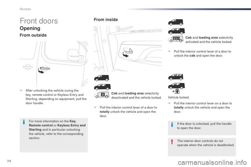 Peugeot Expert VU 2016   - RHD (UK, Australia) Manual PDF 74
Front doors
Opening
From outside
F Pull the interior control lever of a door to totally  unlock the vehicle and open the 
d o o r. F
 
P
 ull the interior control lever of a door to 
unlock the cab