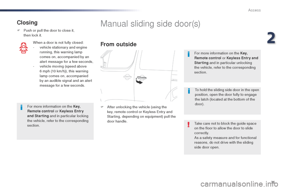 Peugeot Expert VU 2016   - RHD (UK, Australia) Owners Guide 75
Closing
F Push or pull the door to close it,  then lock it.
For more information on the Key,  
Remote  control  or Keyless Entr y 
and Starting  and in particular locking 
the vehicle, refer to the