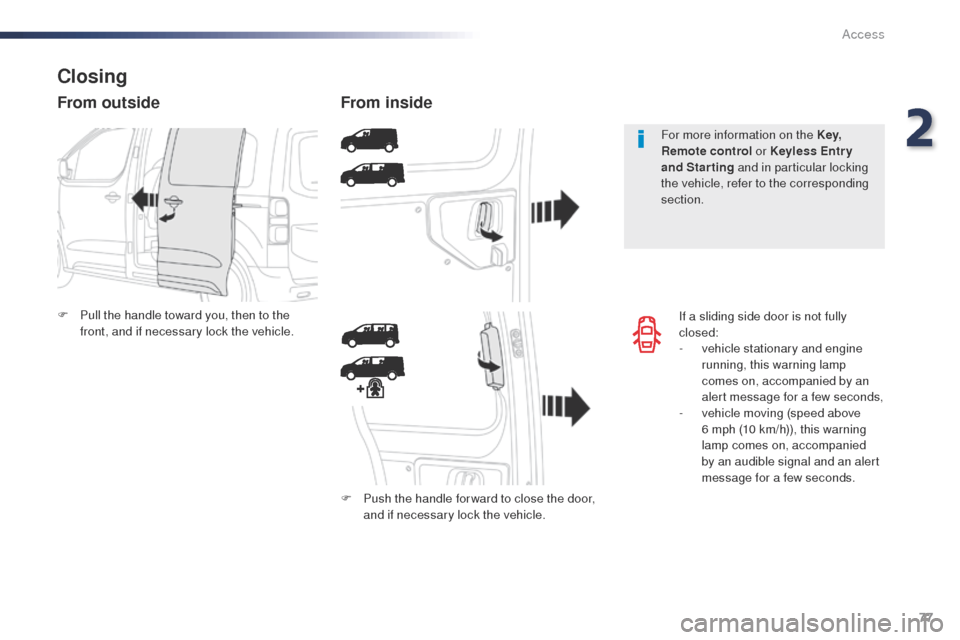 Peugeot Expert VU 2016   - RHD (UK, Australia) Owners Guide 77
If a sliding side door is not fully 
closed:
- 
v
 ehicle stationary and engine 
running, this warning lamp 
comes on, accompanied by an 
alert message for a few seconds,
-
 
v
 ehicle moving (spee