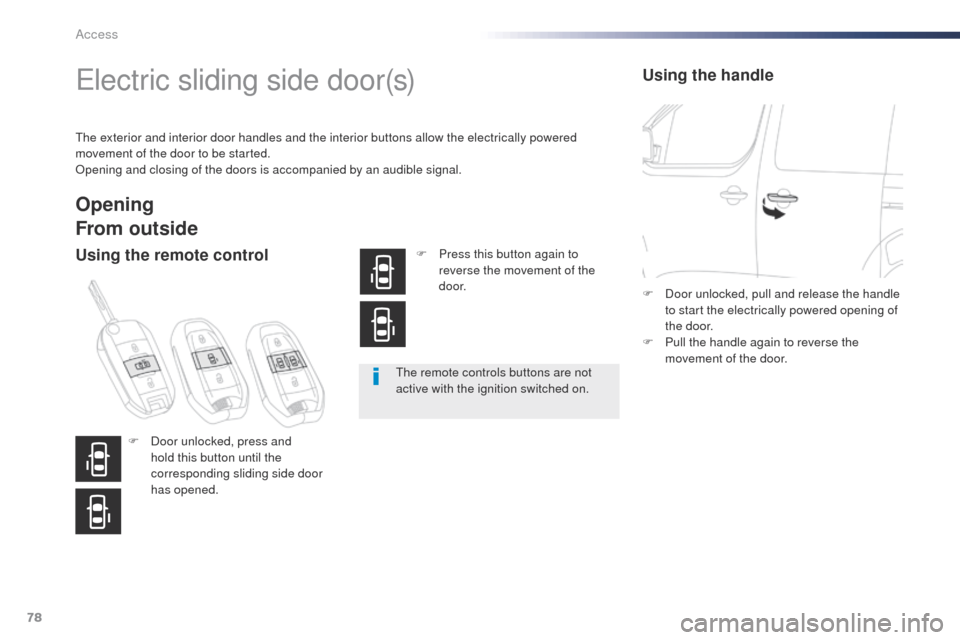 Peugeot Expert VU 2016   - RHD (UK, Australia) Owners Guide 78
electric sliding side door(s)
the exterior and interior door handles and the interior buttons allow the electrically powered 
movement of the door to be started.
op
ening and closing of the doors i