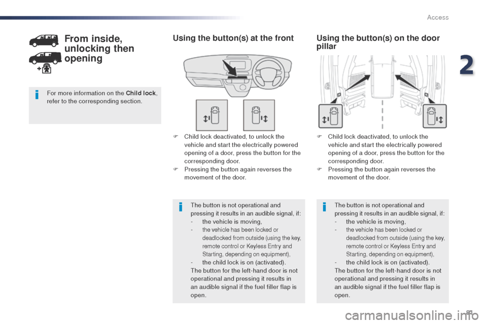 Peugeot Expert VU 2016   - RHD (UK, Australia) Owners Guide 81
F Child lock deactivated, to unlock the vehicle and start the electrically powered 
opening of a door, press the button for the 
corresponding door.
F
 
P
 ressing the button again reverses the 
mo